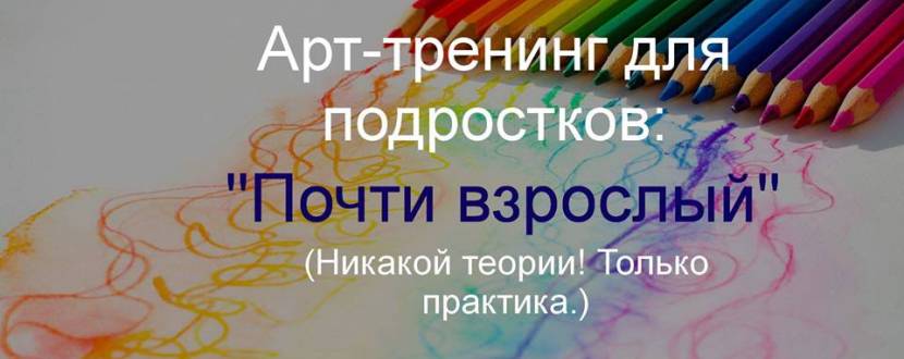 Арт-терапевтический тренинг для подростков: «Почти взрослый»