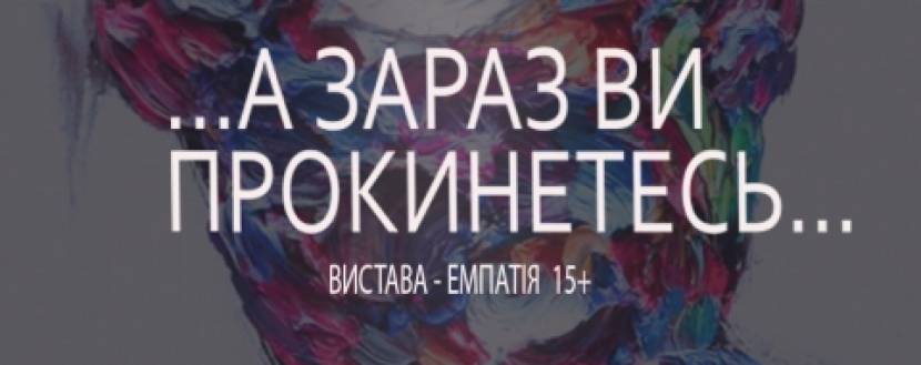 А зараз ви прокинетесь - Вистава-емпатія