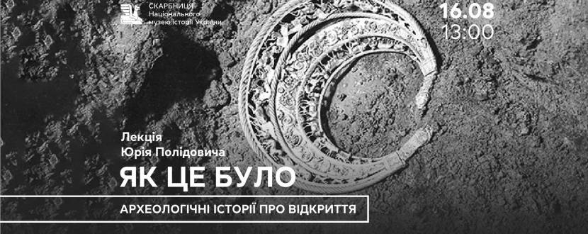Як це було. Археологічні історії про відкриття - Лекція Юрія Полідовича